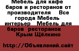 Мебель для кафе, баров и ресторанов от производителя. - Все города Мебель, интерьер » Мебель для баров, ресторанов   . Крым,Щёлкино